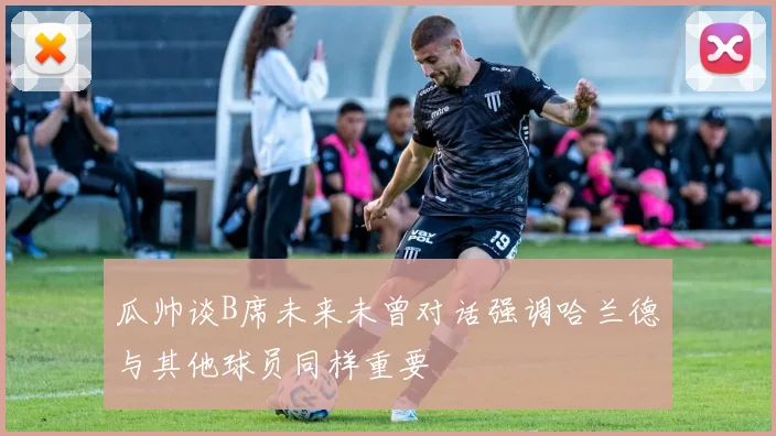 瓜帅谈B席未来未曾对话强调哈兰德与其他球员同样重要