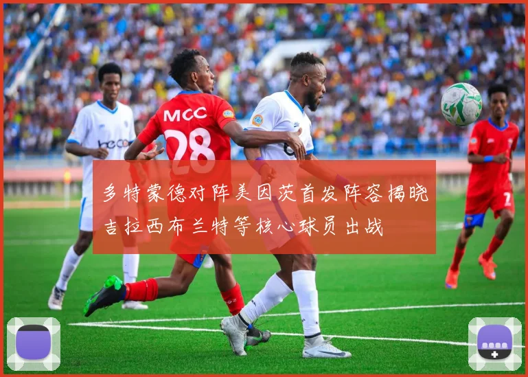 多特蒙德对阵美因茨首发阵容揭晓吉拉西布兰特等核心球员出战