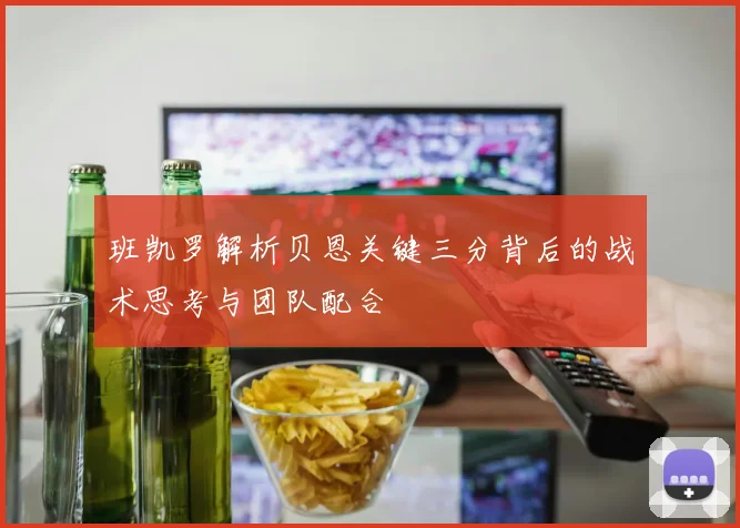 班凯罗解析贝恩关键三分背后的战术思考与团队配合
