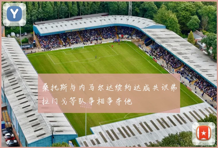 桑托斯与内马尔达续约达成共识弗拉门戈等队争相争夺他